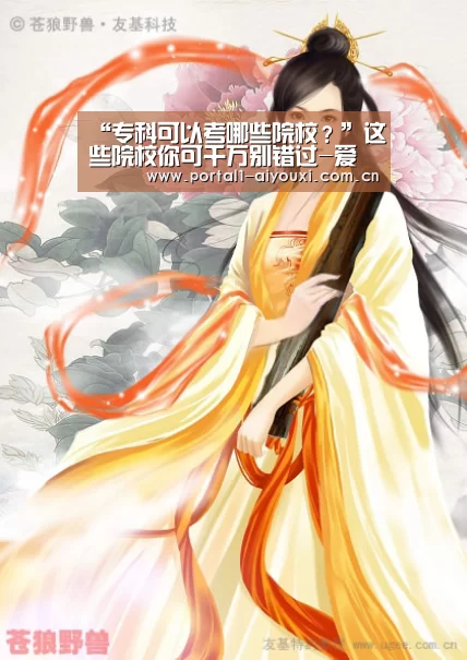 “专科可以考哪些院校?”这些院校你可千万别错过-爱游戏平台(图3) 爱游戏体育直播